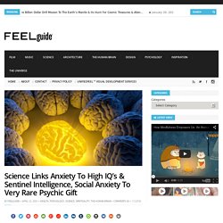 Science Links Anxiety To High IQ’s & Sentinel Intelligence, Social Anxiety To Very Rare Psychic Gift