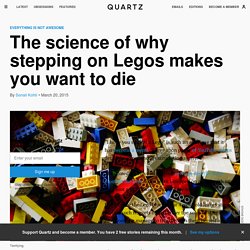 The science of why stepping on Legos makes you want to die