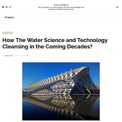 How The Water Science and Technology Cleansing in the Coming Decades? - AQUA WORLD