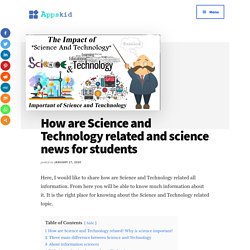 How are Science and Technology related and science news for students