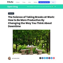 The Science of Breaks at Work: Change Your Thinking About Downtime