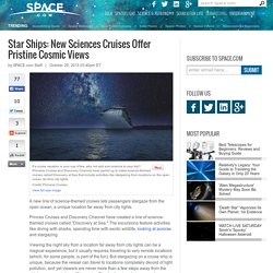 Star Ships: New Sciences Cruises Offer Pristine Cosmic Views