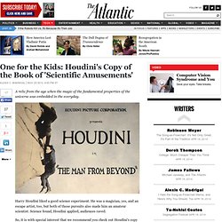 One for the Kids: Houdini's Copy of the Book of 'Scientific Amusements' - Alexis C. Madrigal
