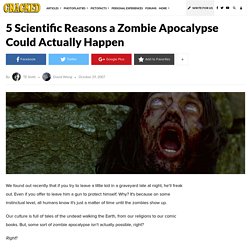 5 Scientific Reasons a Zombie Apocalypse Could Actually Happen