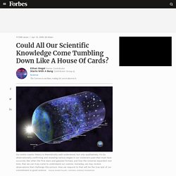 Could All Our Scientific Knowledge Come Tumbling Down Like A House Of Cards?