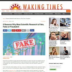 6 Reasons Why Most Scientific Research is Fake, False or Fraudulent