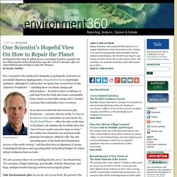 One Scientist’s Hopeful View On How to Repair the Planet by Diane Toomey: Yale Environment 360