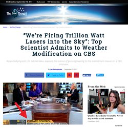 "We're Firing Trillion Watt Lasers into the Sky": Top Scientist Admits to Weather Modification on CBS