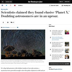 Scientists claimed they found elusive ‘Planet X.’ Doubting astronomers are in an uproar.