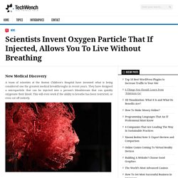 Scientists Invent Oxygen Particle That If Injected, Allows You To Live Without Breathing