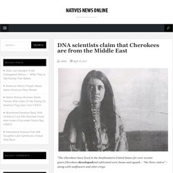 DNA scientists claim that Cherokees are from the Middle East – Natives News Online