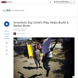 Scientists Say Child's Play Helps Build A Better Brain : NPR Ed
