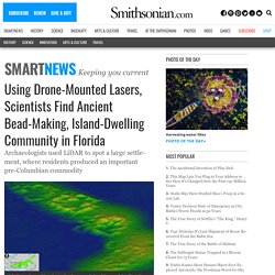 Using Drone-Mounted Lasers, Scientists Find Ancient Bead-Making, Island-Dwelling Community in Florida