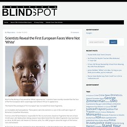 Scientists Reveal the First European Faces Were Not ‘White’