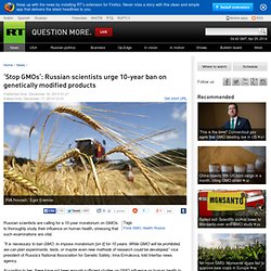 ‘Stop GMOs’: Russian scientists urge 10-year ban on genetically modified products