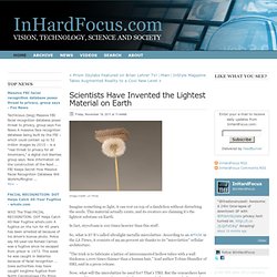 Scientists Have Invented the Lightest Material on&Earth - InHardFocus -...