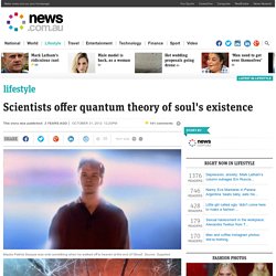 Scientists offer quantum theory of soul's existence