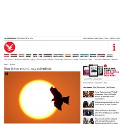 Sun is too round, say scientists - Science - News