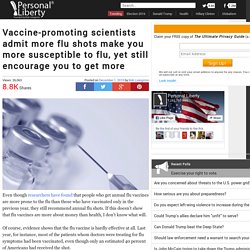 Vaccine-promoting scientists admit more flu shots make you more susceptible to flu, yet still encourage you to get more