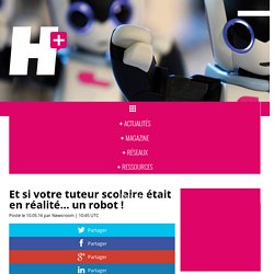 Et si votre tuteur scolaire était en réalité... un robot ! - H+ MAGAZINE