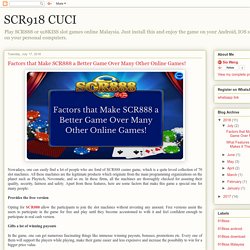 SCR918 CUCI: Factors that Make SCR888 a Better Game Over Many Other Online Games!