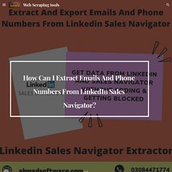 Web Scraping tools - How Can I Extract Emails And Phone Numbers From LinkedIn Sales Navigator?