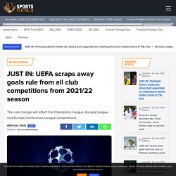 UEFA scraps away goals rule from all club competitions from 2021/22 season