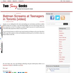 Batman Screams at Teenagers in Toronto [video]