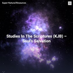 Studies In The Scriptures (KJB) – Soul’s Salvation – Super Natural Resources