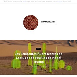 Les Sculptures fluorescentes de Cactus et de Feuilles de Nobel Truong