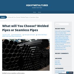 What will You Choose? Welded Pipes or Seamless Pipes