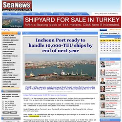 SeaNews Turkey - Incheon Port ready to handle 10,000-TEU ships by end of next year