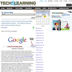 - Twelve Reasons To Teach Searching Techniques With Google Advanced Search? Even Before Using The Basic Search by Michael Gorman