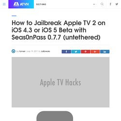 How to Jailbreak Apple TV 2 on iOS 4.3 or iOS 5 Beta with Seas0nPass 0.7.7 (untethered)