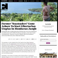 Former "Seasteaders" Come Ashore To Start Libertarian Utopias In Honduran Jungle