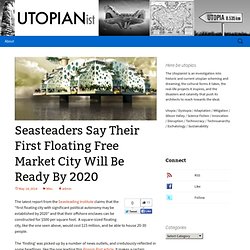 Seasteaders Say Their First Floating Free Market City Will Be Ready By 2020