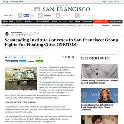 Seasteading Institute Convenes In San Francisco: Group Fights For Floating Cities (PHOTOS)