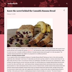 Know the secret behind the Cannabis Banana Bread