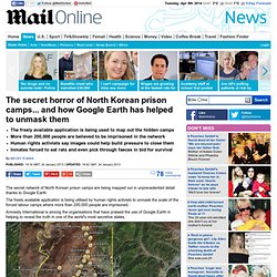The secret horror of North Korean prison camps... and how Google Earth has helped to unmask them
