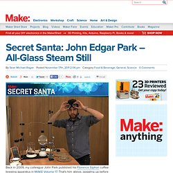 Secret Santa: John Edgar Park – All-Glass Steam Still
