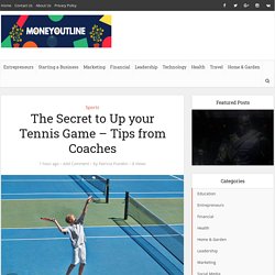 The Secret to Up your Tennis Game - Tips from Coaches