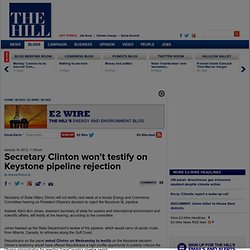 Secretary Clinton won't testify on Keystone pipeline rejection - The Hill's E2-Wire