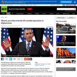Obama secretly extends US combat operation in Afghanistan