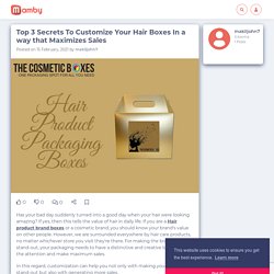 Top 3 Secrets To Customize Your Hair Boxes In a way that Maximizes Sales