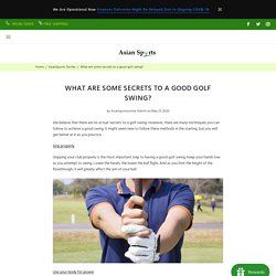 What are some secrets to a good golf swing? – Asian Sports