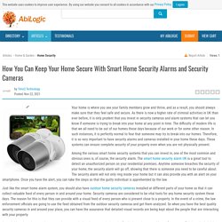 How You Can Keep Your Home Secure With Smart Home Security Alarms and Security Cameras