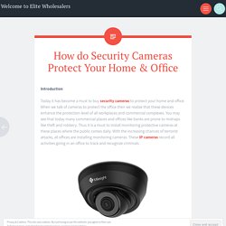 How do Security Cameras Protect Your Home & Office - Elite Wholesalers