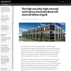 The high-security, high-concept vault where Deutsche Bank will store $9 billion of gold