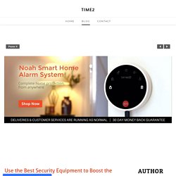 Use the Best Security Equipment to Boost the Safety of Your Home - TIME2