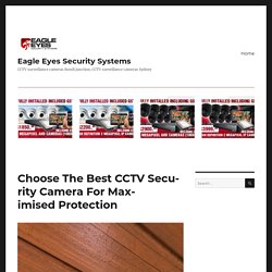 Choose The Best CCTV Security Camera For Maximised Protection – Eagle Eyes Security Systems